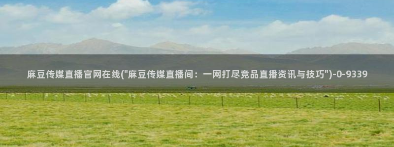 麻豆更新视频：麻豆传媒直播官网在线(\