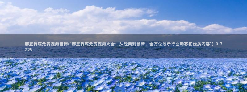 麻豆视频 最新在线看：麻豆传媒免费视频官网(\