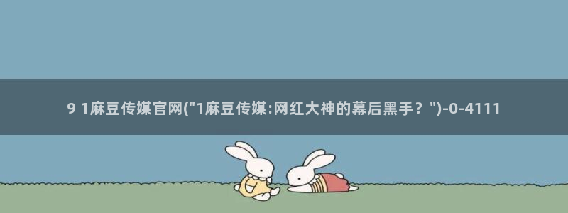麻豆 在线看完整版：9 1麻豆传媒官网(\